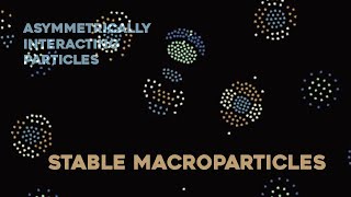 Asymmetrically interacting particles  Stable macroparticles [upl. by Rramel288]