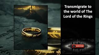 Transmigrate to the world of The Lord of the Rings Chapters 1 to 5 [upl. by Ahsanat43]