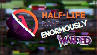 HalfLife  Done Enormously Warped Trailer [upl. by Yral237]