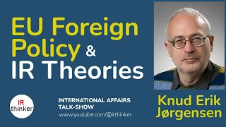 EU Foreign Policy and IR Theories  Knud Erik Jørgensen  2024 Episode 16 [upl. by Dyanne]