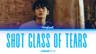 Jungkook 정국 Shot Glass Of Tears Lyrics [upl. by Aimo]