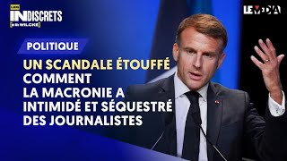 UN SCANDALE ÉTOUFFÉ  COMMENT LA MACRONIE A INTIMIDÉ ET SÉQUESTRÉ DES JOURNALISTES [upl. by Swart]