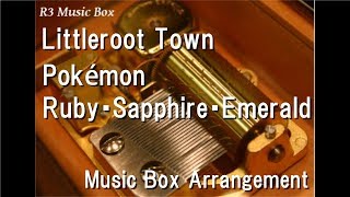 Littleroot TownPokémon Ruby・Sapphire・Emerald Music Box [upl. by Bikales]