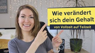 Von Vollzeit auf Teilzeit  Wie verändert sich dein Gehalt BruttoNettogehalt [upl. by Sito297]