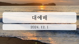 2024년 12월 1일 대예배 [upl. by Agbogla]