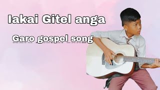 Iakai GITEL anga  garo gospel song  Mehujaiel sangma [upl. by Latoyia]