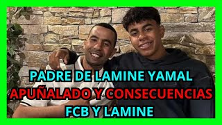 PADRE DE LAMINE YAMAL APUÑALADO COMO PODRÍA AFECTAR A LAMINE Y LO QUE DEBERÍA HACER EL FCB [upl. by Nasah758]