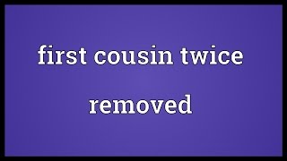 First cousin twice removed Meaning [upl. by Lavelle]