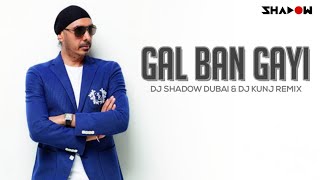 Sukhbir  Gal Ban Gayi  DJ Shadow Dubai amp DJ Kunj Remix [upl. by Wichman]