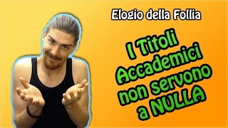 I Titoli Accademici Non Servono a NULLA  Elogio della Follia [upl. by Hamer16]