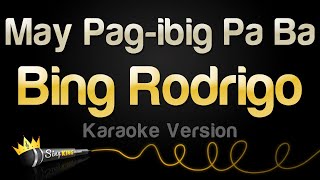 Bing Rodrigo  May Pagibig Pa Ba Karaoke Version [upl. by Aihtnys921]