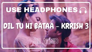 Dil Tu Hi Bataa 8D Audio  Krrish 3  Alisha Chinai Zubeen G  Hrithik Roshan Kangana Ranaut [upl. by Mark525]