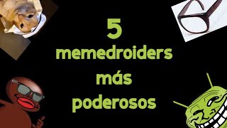 5 memedroiders más poderosos [upl. by Ahsiena730]