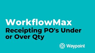 WorkflowMax  Receipting POs Under or Over Qty  Waypoint [upl. by Sido318]