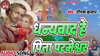 धन्यवाद हे पिता परमेश्वर ll Jesus Hindi Song ll Deepak Kumar ll Dhanyawad He Pita Parmeshwar [upl. by Nad231]