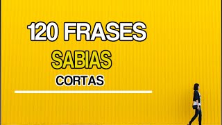 120 Frases Sabias Cortas  Frases sabias de La Vida [upl. by Hubert842]