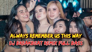 DJ ALWAYS REMEMBER US THIS WAY BREAKBEAT REMIX FULL BASS [upl. by Orme]