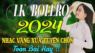 LK BOLERO 2024 ✅ NHẠC TRỮ TÌNH BẤT HỦ HAY NHẤT 2024 ✅ NHẠC VÀNG XƯA 2024 [upl. by Siraf]