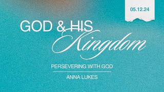 God amp His Kingdom Persevering with God  Anna Lukes  10am 051224 Livestream [upl. by Anitsim]