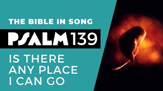 Psalm 139 – Is There Any Place I Can Go  Bible in Song  Project of Love [upl. by Durnan]