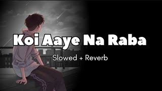 Koi Aaye Na Raba  Slowed  Reverb  Full Song [upl. by Rosenwald649]