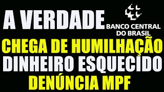 CHEGA DE HUMILHAÇÃO O QUE ESTA POR TRÁS DOS VALORES A RECEBER DO BANCO CENTRAL DENÚNCIA MPF [upl. by Hafinah]