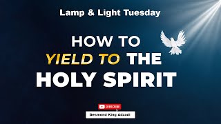 HOW TO YIELD TO THE HOLY SPIRIT  LAMP amp LIGHT TUESDAY [upl. by Yanel]