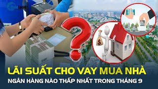 Lãi suất cho VAY MUA NHÀ ngân hàng nào THẤP NHẤT trong tháng 92024  CafeLand [upl. by Leena]