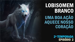 O LOBO BRANCO E OS ESCOTEIROS PERDIDOS 2ª TEMP EP 2 CONTOS E HISTÓRIAS DA MADRUGADA LOBISOMEM [upl. by Jacintha]