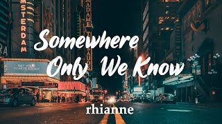 rhianne  Somewhere Only We Know Lyrics [upl. by Cappella]