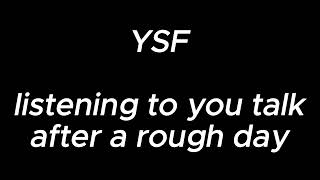 listening to you talk after a rough day  YSF [upl. by Henson]