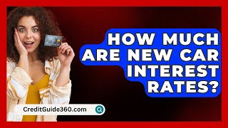 How Much Are New Car Interest Rates  CreditGuide360com [upl. by Nel]