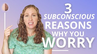 3 Subconscious Reasons Why You Worry and How to Stop Worrying [upl. by Travax540]