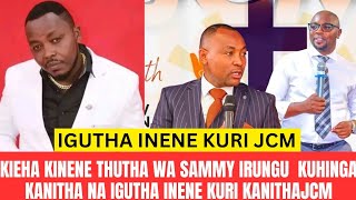 KWANYITANA SAMMY IRUNGU KUHINGA KANITHA NA IGUTHA INENE KURI JCM THUTHA WA KANITHA KWIYEHERIA [upl. by Letreece694]