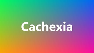 Cachexia  Medical Definition and Pronunciation [upl. by Charissa10]