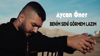 Aycan Öner  Benim Seni Görmem Lazım [upl. by Ardnal]