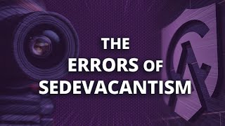 The Errors of Sedevacantism [upl. by Kin]