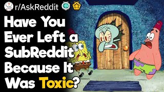 Have You Ever Left A SubReddit Because It Was Toxic [upl. by Luehrmann]