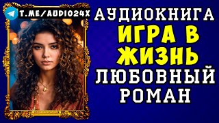 🌷 АУДИОКНИГА ЛЮБОВНЫЙ РОМАН ИГРА В ЖИЗНЬ🌹 СЛУШАТЬ ПОЛНОСТЬЮ 🌹 НОВИНКА 2024 🌷 [upl. by Einahpets448]