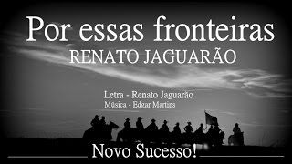 POR ESSAS FRONTEIRAS  RENATO JAGUARÃO [upl. by Ynabla]