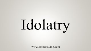 How To Say Idolatry [upl. by Miarfe]