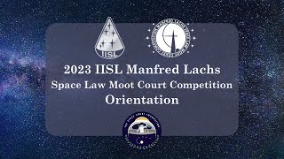 2023 IISL Manfred Lachs Space Law Moot Court Competition Orientation [upl. by Ised]