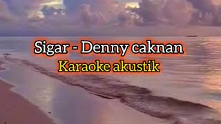 SIGAR  DENNY CAKNAN  KARAOKE AKUSTIK [upl. by Chucho]