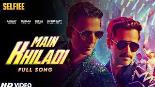 Main Khiladi Tu Anari Official Video Selfie  Akshay Kumar Emraan Hashmi Nushrat B Udit Narayan [upl. by Seiden695]