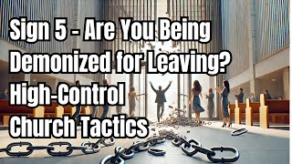 Sign 5  Are You Being Demonized for Leaving HighControl Church Tactics [upl. by Hendel]