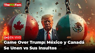 Última Hora México y Canadá Se Unen Vs Trump y le Regresan Sanciones  TheMXFam [upl. by Apurk]