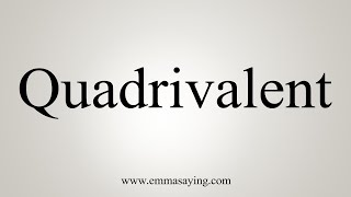 How To Say Quadrivalent [upl. by Hilary]