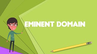 What is Eminent domain Explain Eminent domain Define Eminent domain Meaning of Eminent domain [upl. by Laise]