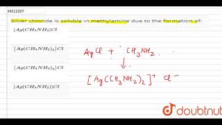 Silver chloride is soluble in methylamine due to the formation of [upl. by Nilrev432]