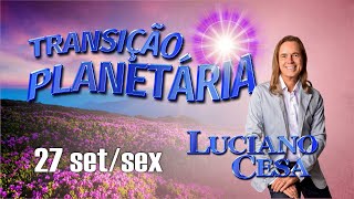 27 set TRANSIÇÃO PLANETÁRIA  LUCIANO CESA Compartilhem [upl. by Sinnard451]